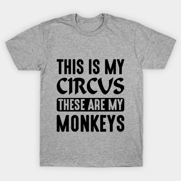 This is My Circus These Are My Monkeys T-Shirt by creativeshirtdesigner